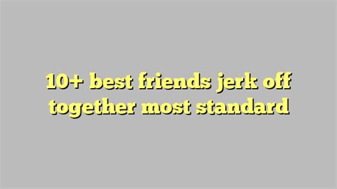 friends jerk off together|friends.